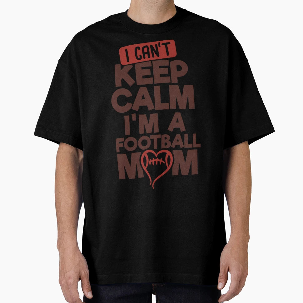 I Cant Keep Calm Im Football Mom T-Shirt - Casual Everyday Wear Men Women - T-Shirt, Sweatshirt, Hoodie