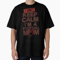 I Cant Keep Calm Im Football Mom T-Shirt - Casual Everyday Wear Men Women - T-Shirt, Sweatshirt, Hoodie