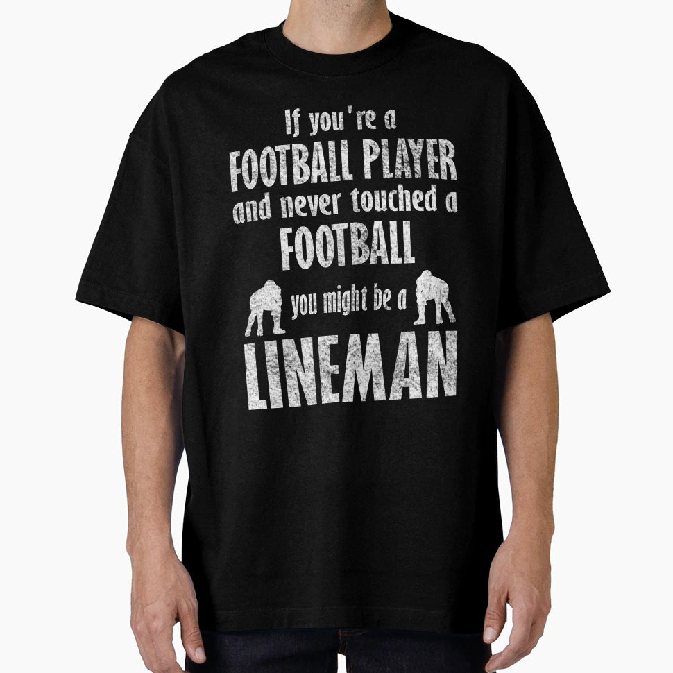 You Might Be Lineman Funny Football T-Shirt - Novelty Apparel Unisex - T-Shirt, Sweatshirt, Hoodie