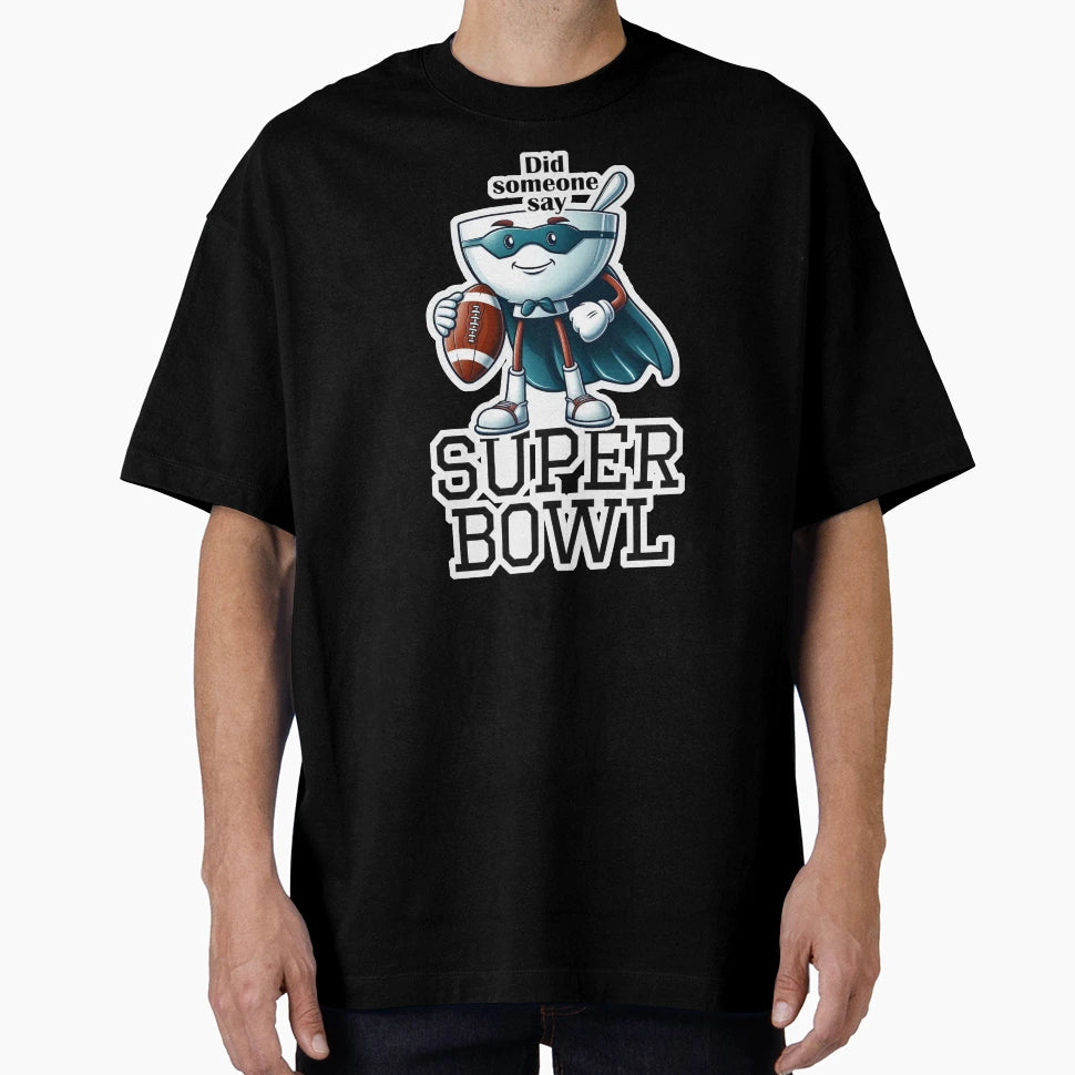 Did Someone Say Super Bowl T-Shirt - Unique Graphic Men Women - T-Shirt, Sweatshirt, Hoodie