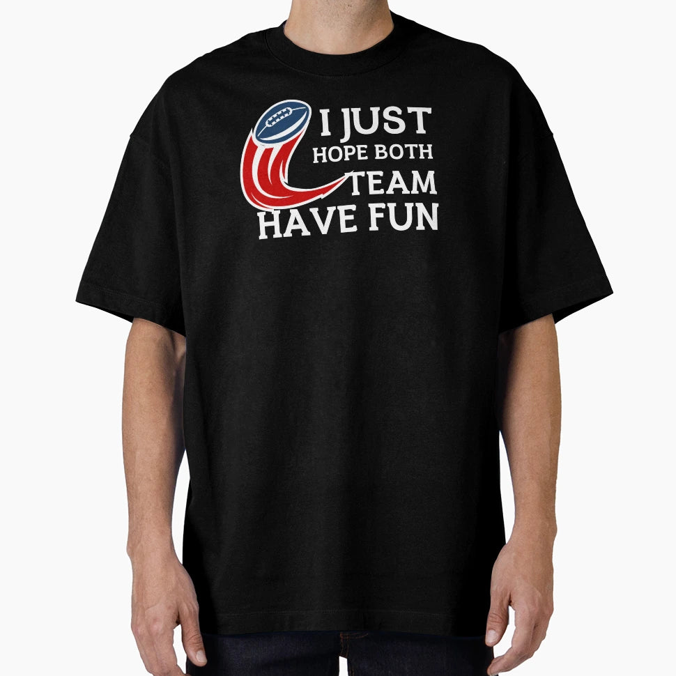 I Just Hope Both Teams Have Fun T-Shirt - Streetwear Style for Adults - T-Shirt, Sweatshirt, Hoodie
