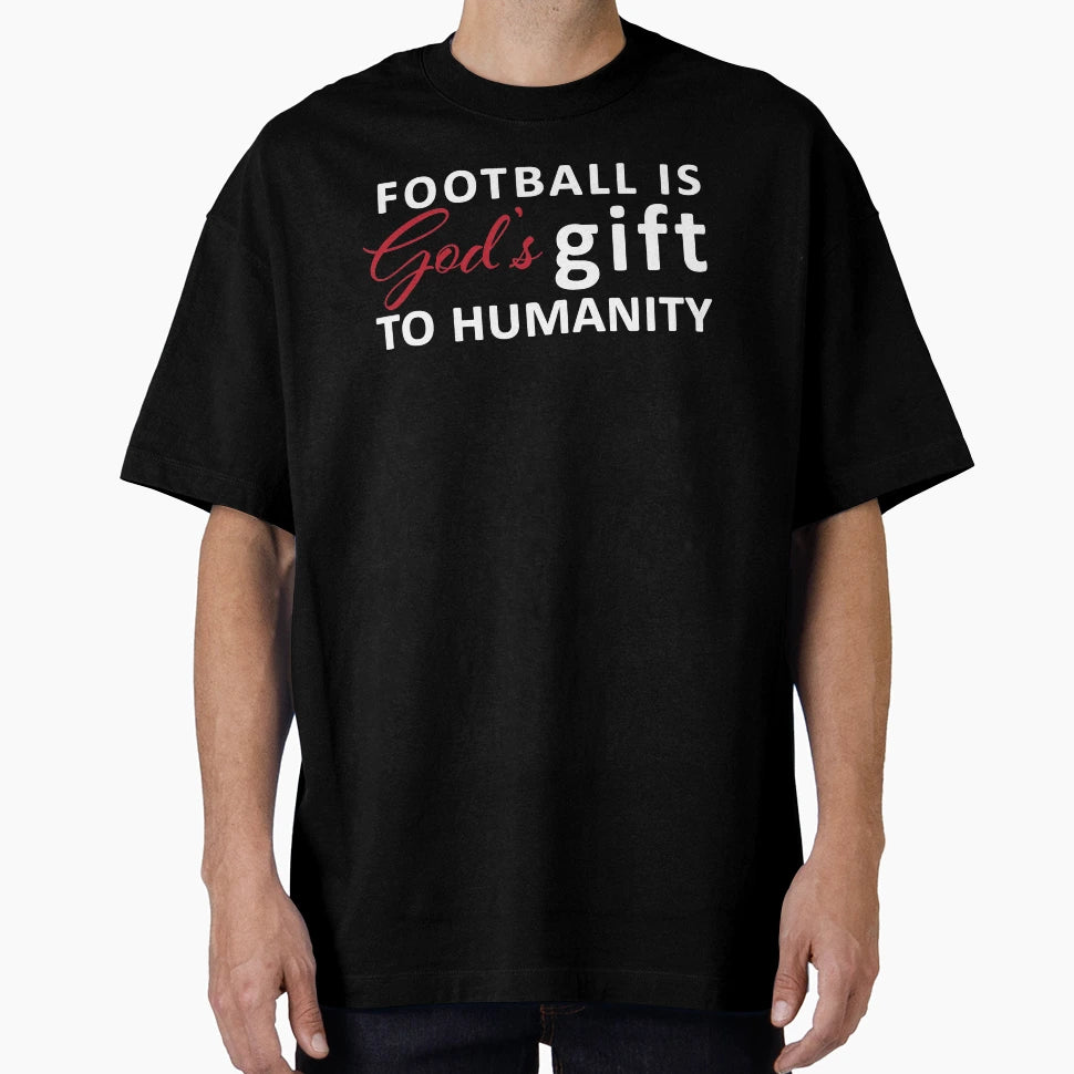 Football Is Gods Gift To Humanity T-Shirt - Graphic Print for Adults - T-Shirt, Sweatshirt, Hoodie