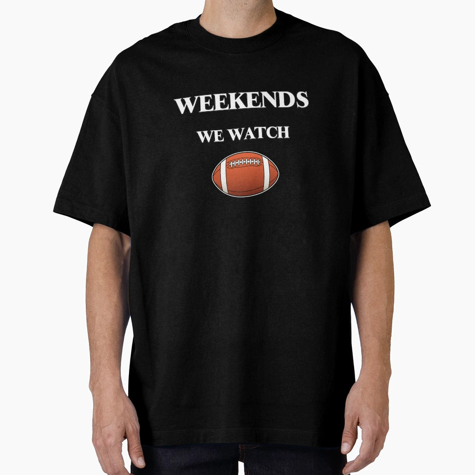 Weekends We Watch Football T-Shirt - Streetwear Style Unisex - T-Shirt, Sweatshirt, Hoodie