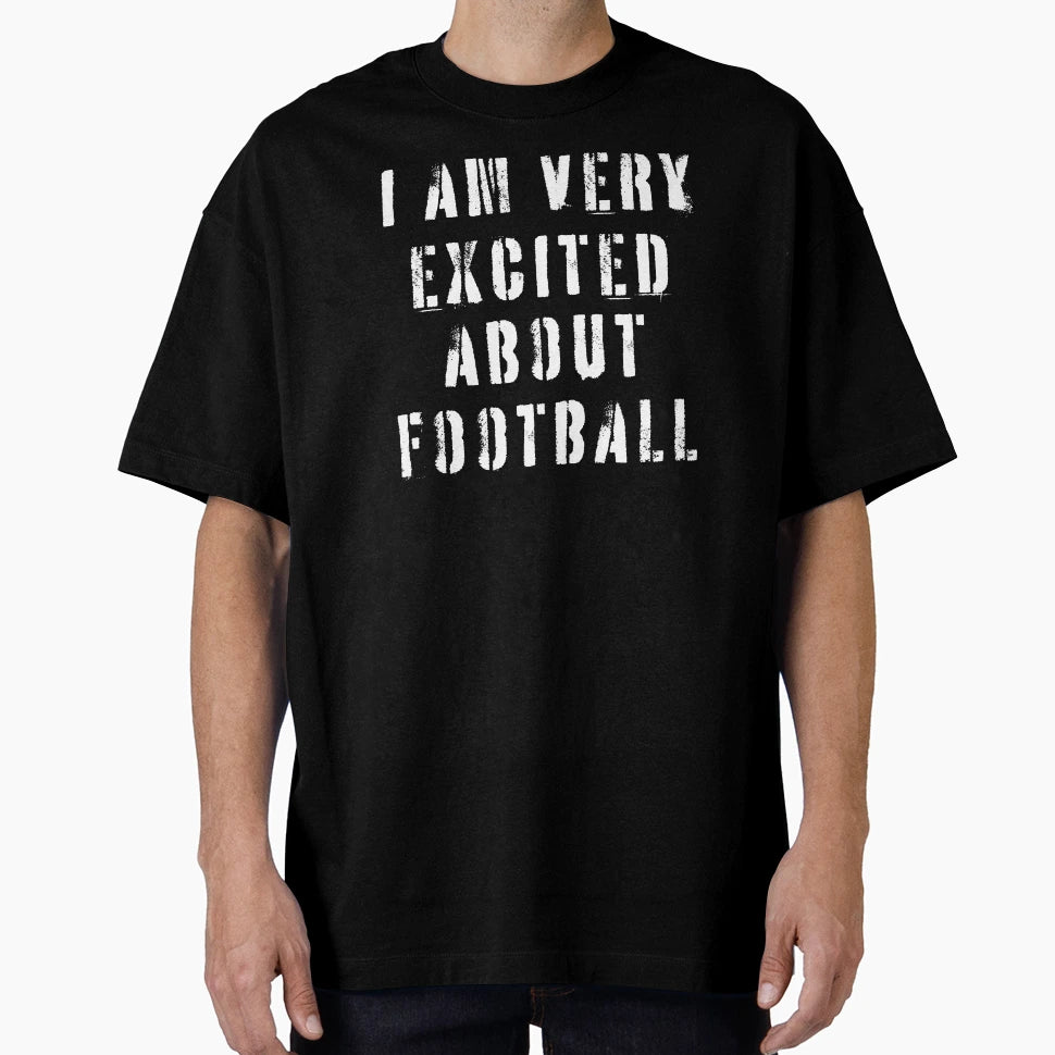 Funny Football Watching I Am Very T-Shirt - Streetwear Style Men Women - T-Shirt, Sweatshirt, Hoodie