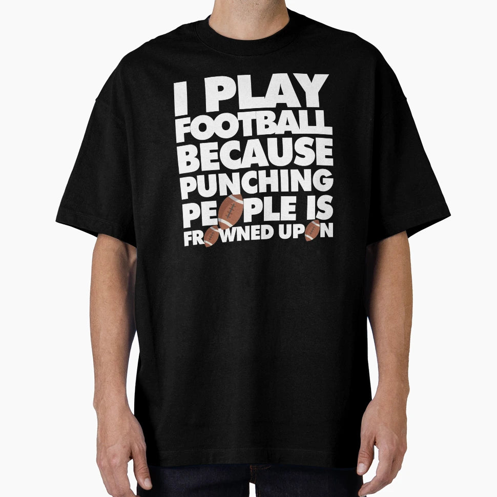 I Play Football Because Punching T-Shirt - Casual Everyday Wear Men Women - T-Shirt, Sweatshirt, Hoodie