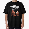 Dad Why Does Mom Say You Never Made Pro T-Shirt - Unique Graphic for Adults - T-Shirt, Sweatshirt, Hoodie
