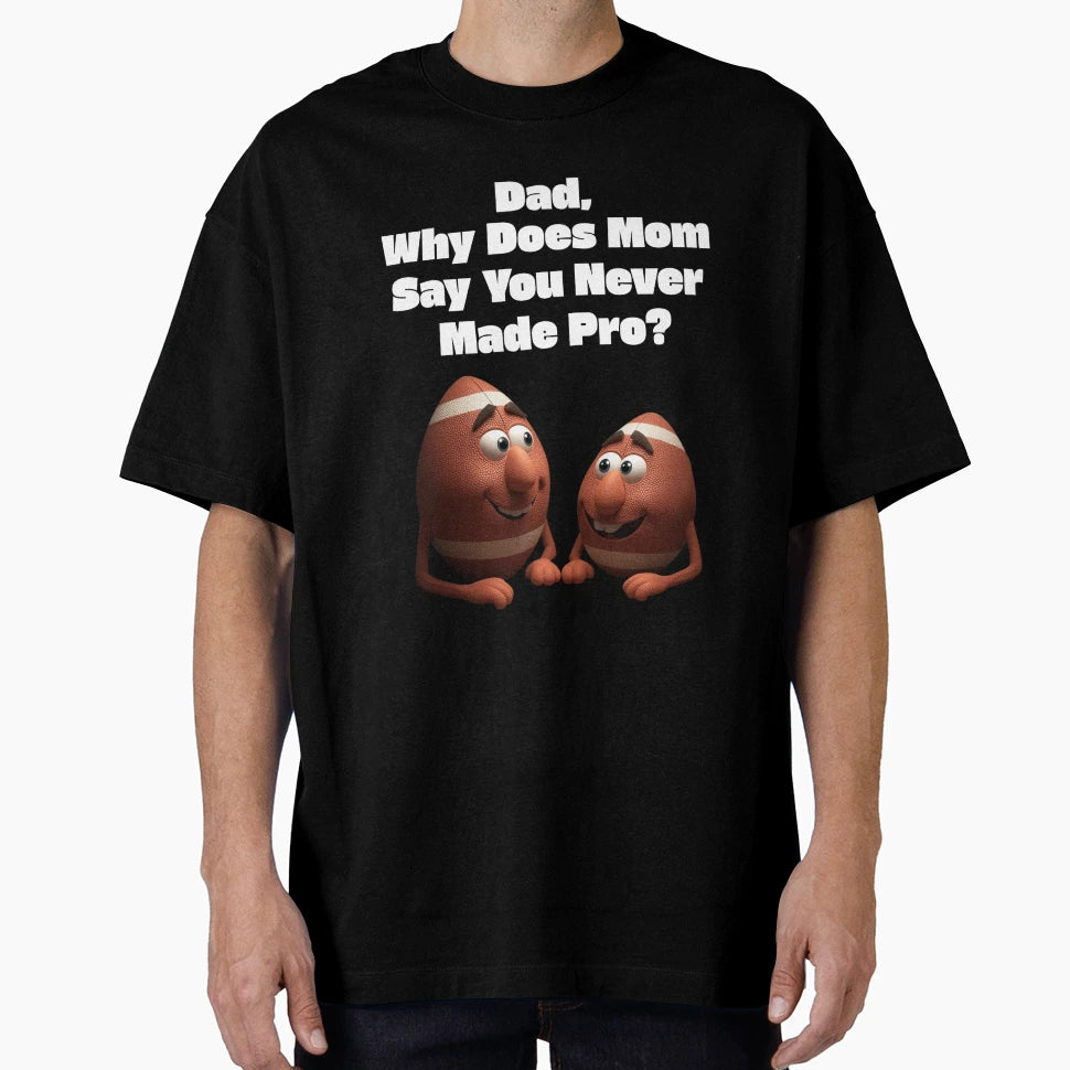 Dad Why Does Mom Say You Never Made Pro T-Shirt - Unique Graphic for Adults - T-Shirt, Sweatshirt, Hoodie