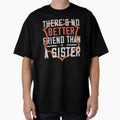 Theres No Better Friend Than Sister T-Shirt - Fun Novelty Design for Adults - T-Shirt, Sweatshirt, Hoodie