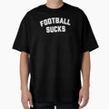 Football Sucks Funny Anti Football T-Shirt - Casual Everyday Wear Unisex - T-Shirt, Sweatshirt, Hoodie