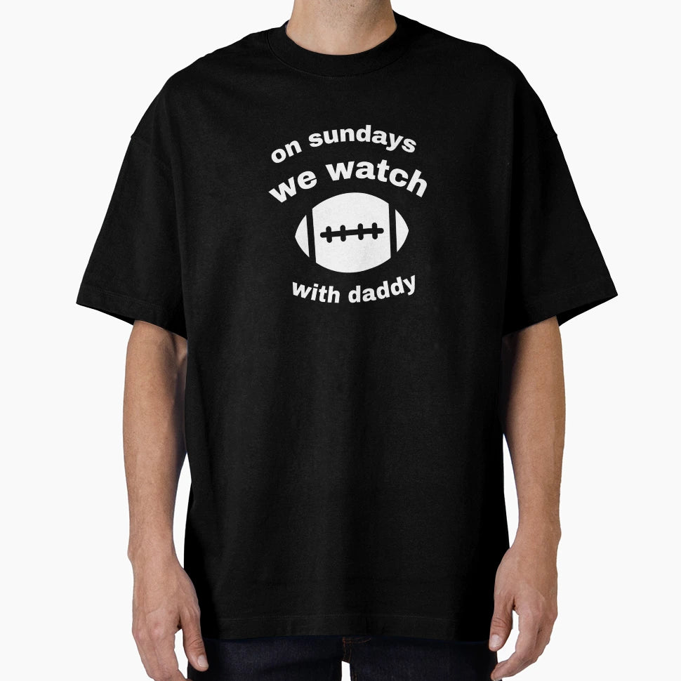 Sundays We Watch Football Daddy T-Shirt - Graphic Print Unisex - T-Shirt, Sweatshirt, Hoodie