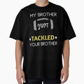 My Brother Just Tackled Your Brother T-Shirt - Novelty Apparel for Adults - T-Shirt, Sweatshirt, Hoodie