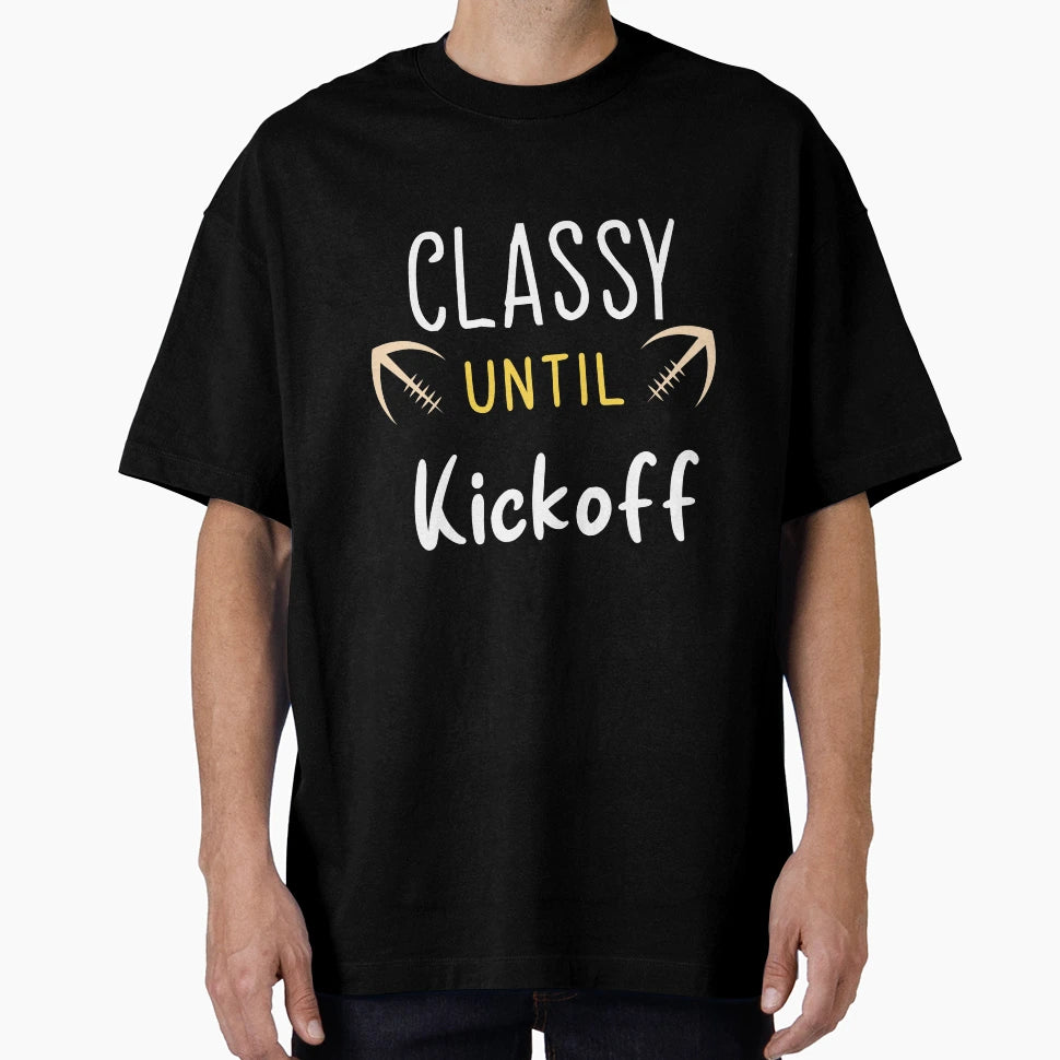 Classy Until Kickoff Football Game T-Shirt - Aesthetic Graphic Men Women - T-Shirt, Sweatshirt, Hoodie