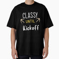 Classy Until Kickoff Football Game T-Shirt - Aesthetic Graphic Men Women - T-Shirt, Sweatshirt, Hoodie