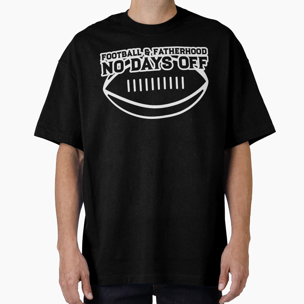 Football Fatherhood No Days Off T-Shirt - Streetwear Style Unisex - T-Shirt, Sweatshirt, Hoodie