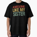 Awesome Like My Sister I T-Shirt - Fun Novelty Design for Adults - T-Shirt, Sweatshirt, Hoodie