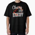 Classy Until Kickoff American Football T-Shirt - Streetwear Style Unisex - T-Shirt, Sweatshirt, Hoodie