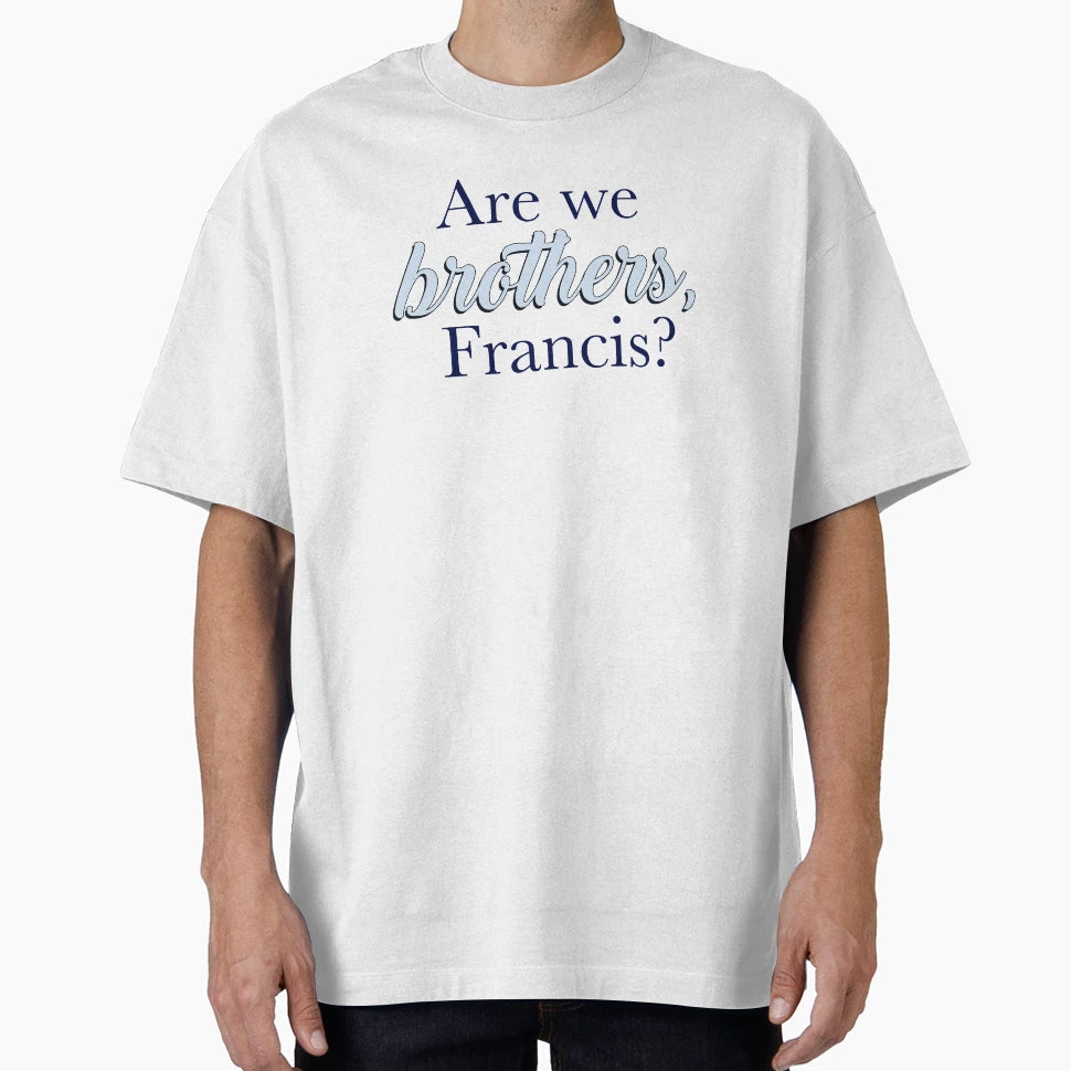 Are We Brothers Francis Fitzcro T-Shirt - Minimalist Print for Adults - T-Shirt, Sweatshirt, Hoodie