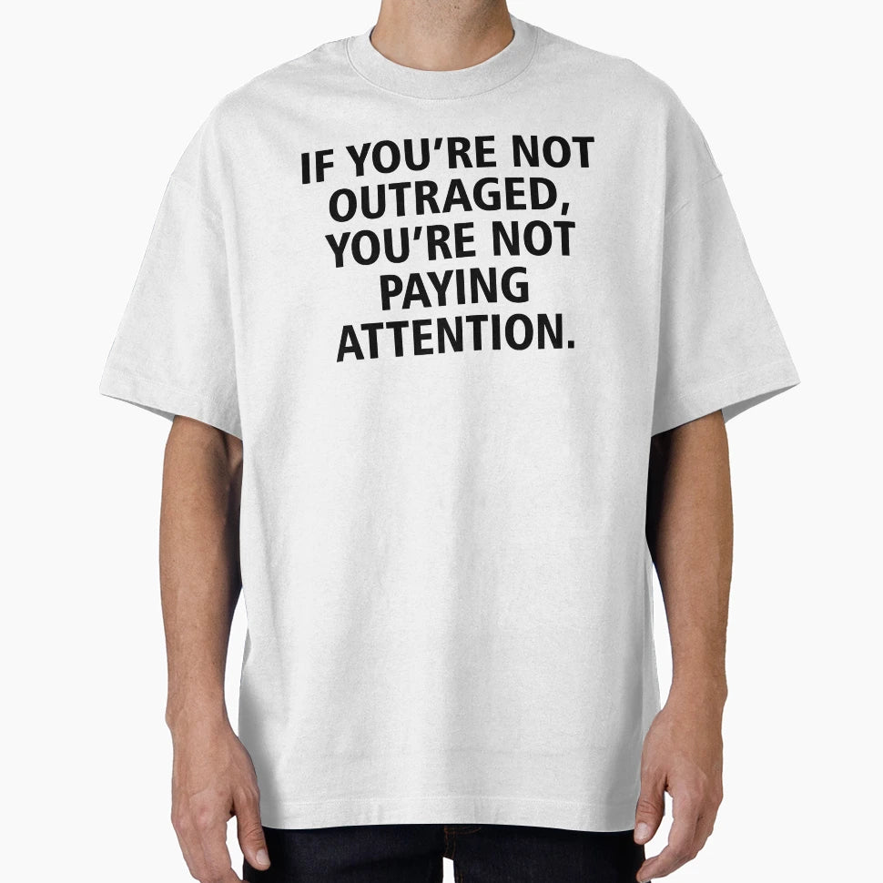 If Youre Not Outraged Youre Not T-Shirt - Aesthetic Graphic Men Women - T-Shirt, Sweatshirt, Hoodie