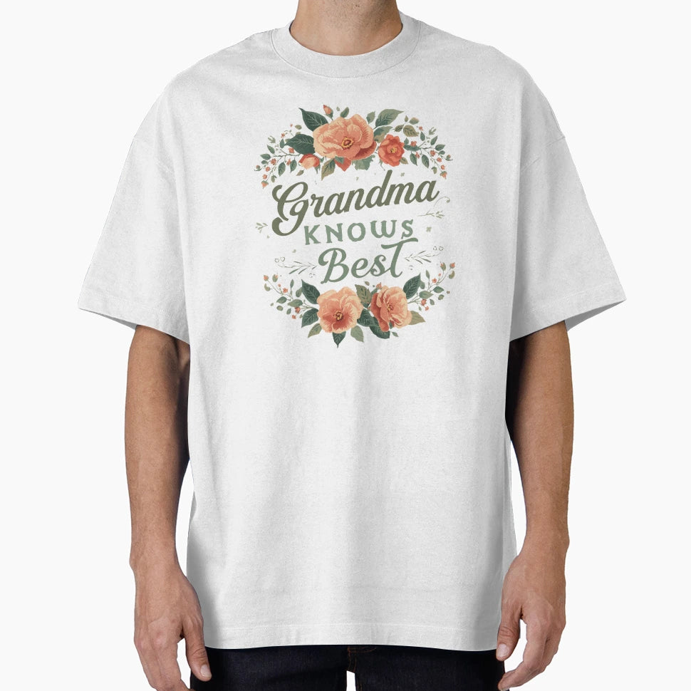 Grandma Knows Best Floral T-Shirt - Casual Everyday Wear Unisex - T-Shirt, Sweatshirt, Hoodie