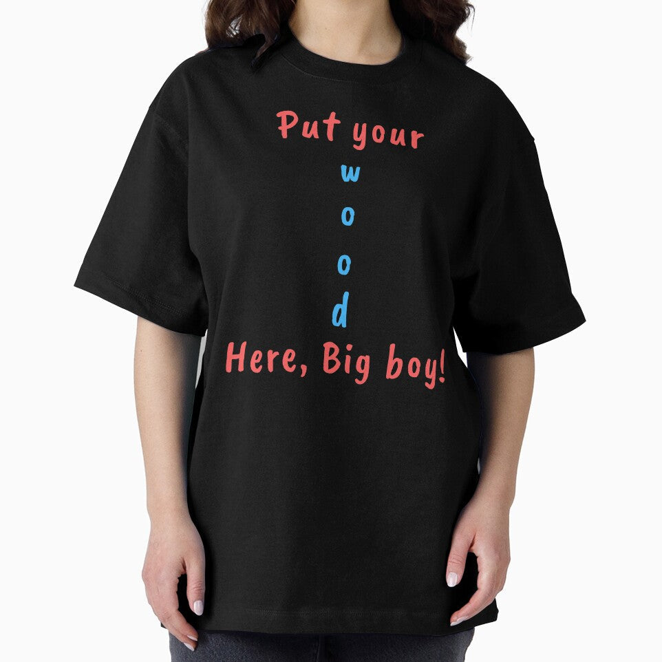 Put your Wood here big boy! Fun by RBOJCK - Adult & Kids T-Shirts, Sweatshirts & Hoodies apparel design preview 2