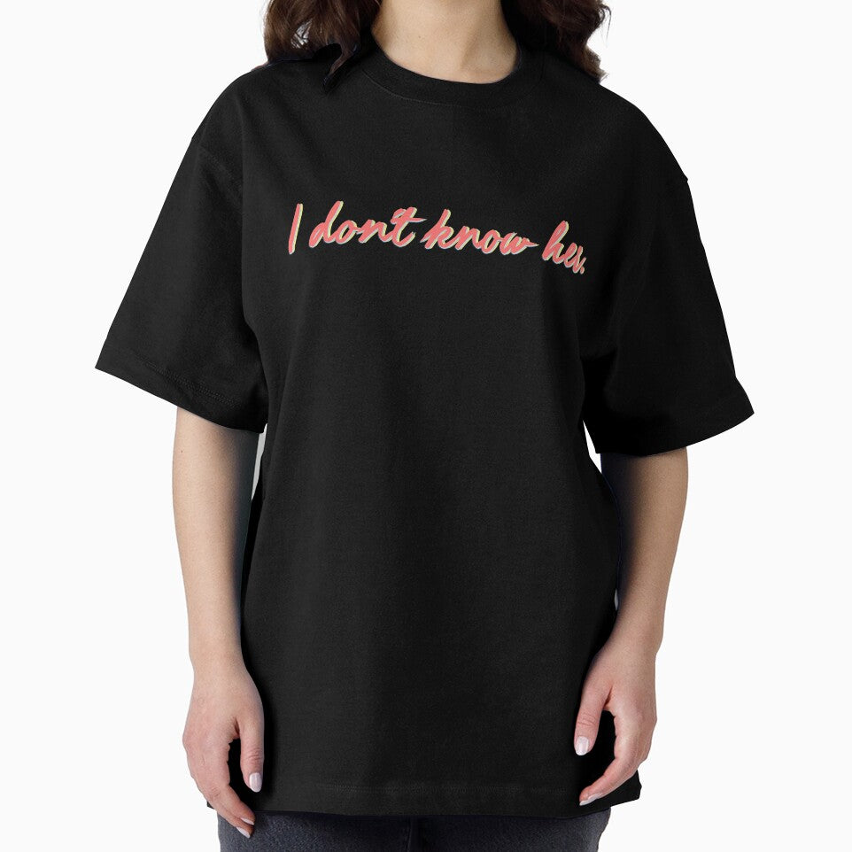 I Don't Know Her. by mensijazavcevic - Adult & Kids T-Shirts, Sweatshirts & Hoodies apparel design preview 2
