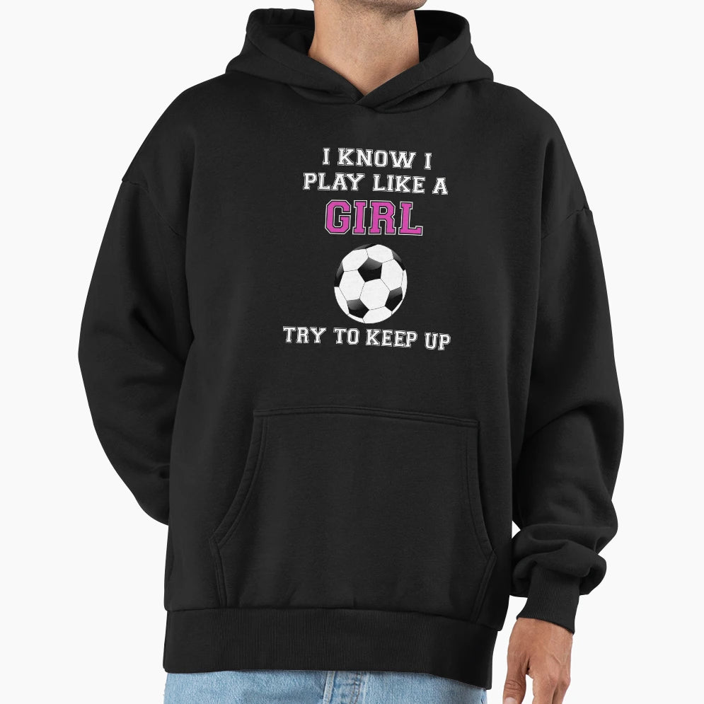 I Know I Play Like Try To Keep Up Hoodie - Casual Everyday Wear Men Women - T-Shirt, Sweatshirt, Hoodie