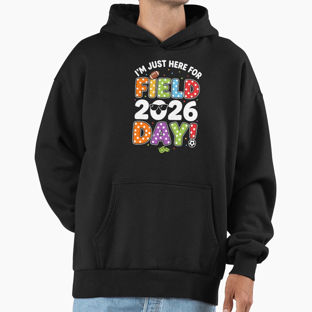 Im Just Here Field Day 2026 School T-Shirt - Fun Novelty Design for Adults - T-Shirt, Sweatshirt, Hoodie