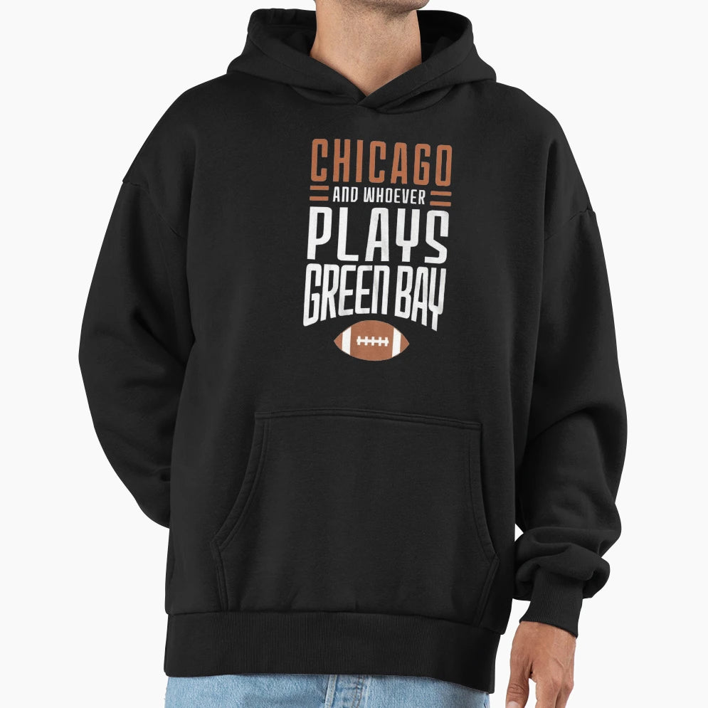 Chicago Bears And Whoever Plays Green Hoodie - Streetwear Style Men Women - T-Shirt, Sweatshirt, Hoodie