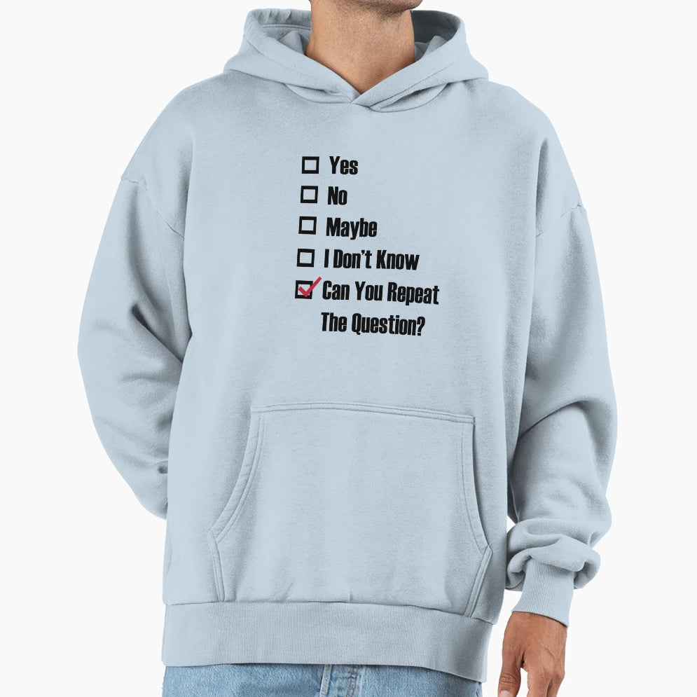 Yes No Maybe I Dont Know Can You Repeat Hoodie - Streetwear Style Unisex - T-Shirt, Sweatshirt, Hoodie