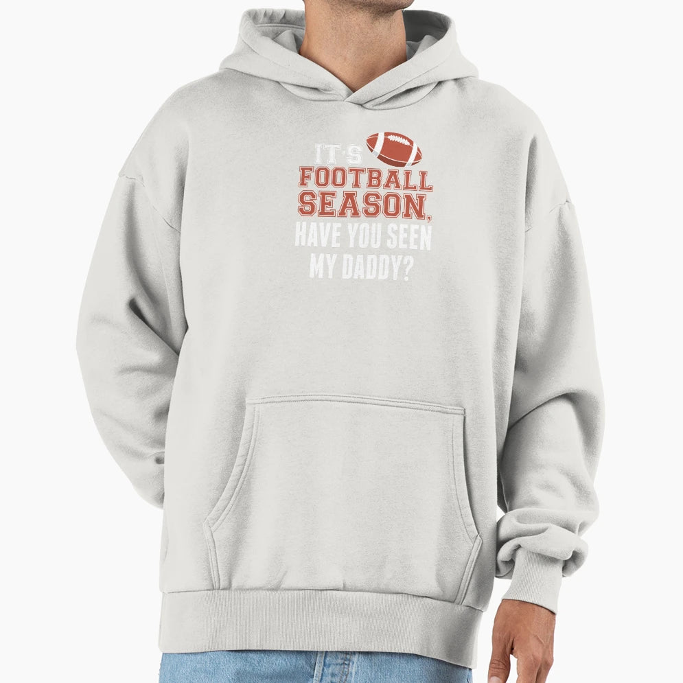 Its Football Season Have You Seen My Hoodie - Streetwear Style Men Women - T-Shirt, Sweatshirt, Hoodie