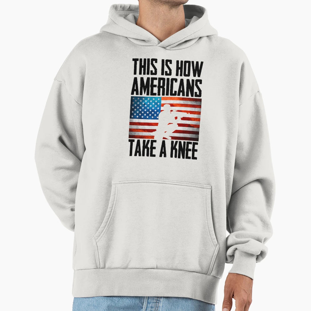 This Is How Americans Take Knee Hoodie - Casual Everyday Wear Unisex - T-Shirt, Sweatshirt, Hoodie