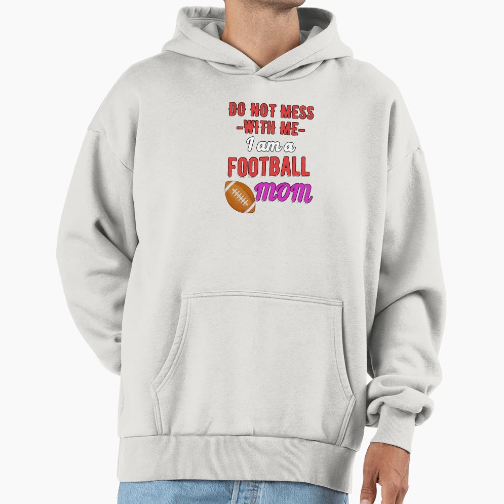 Do Not Mess Me I Am Football Mom Hoodie - Casual Everyday Wear for Adults - T-Shirt, Sweatshirt, Hoodie