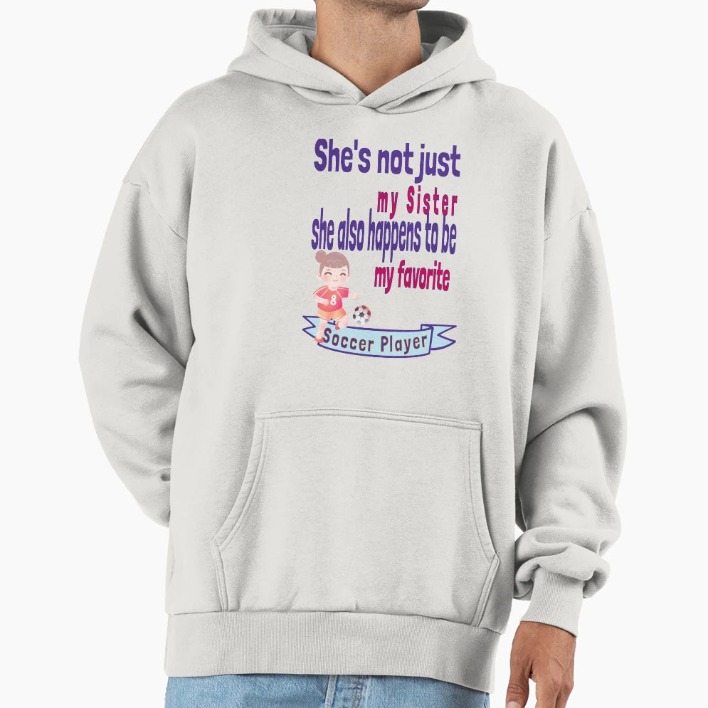 Shes Not Just My Sister Favorite Soccer Hoodie - Graphic Print Men Women - T-Shirt, Sweatshirt, Hoodie