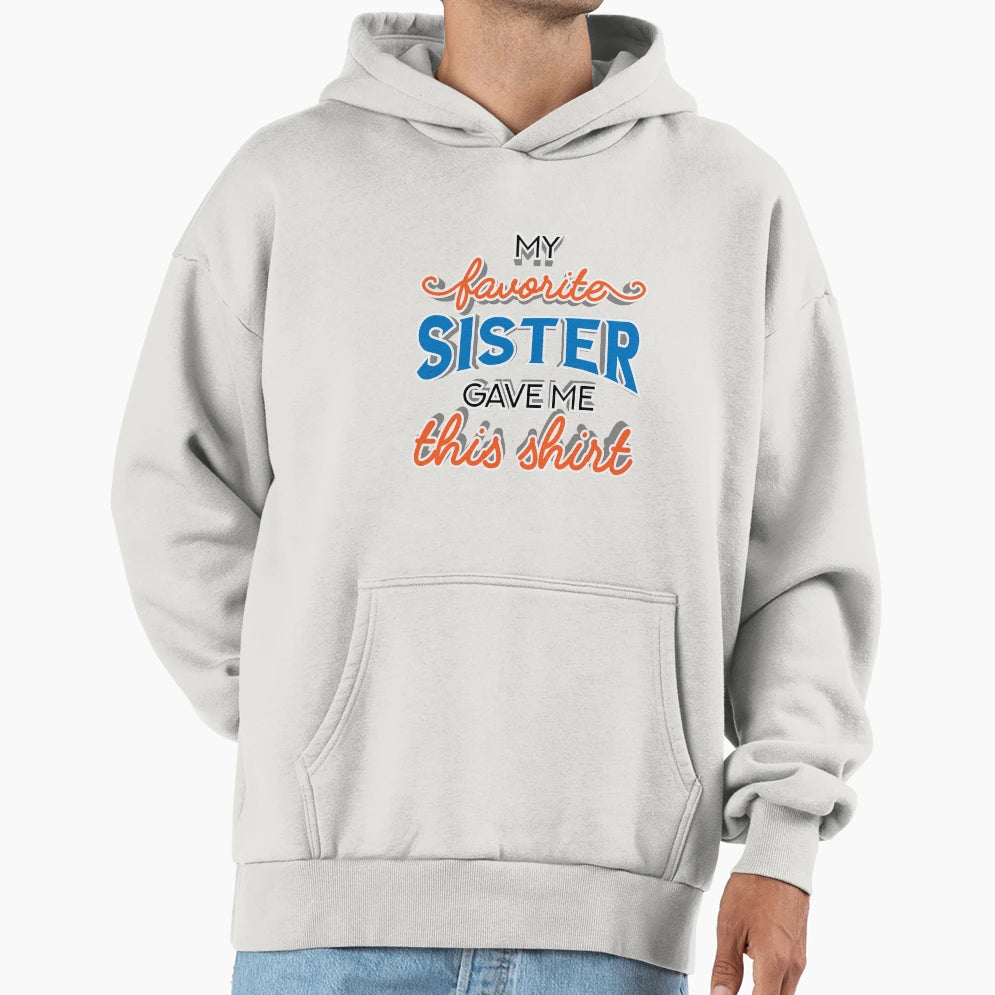My Favorite Sister Gave Me This Family T-Shirt - Graphic Print for Adults - T-Shirt, Sweatshirt, Hoodie