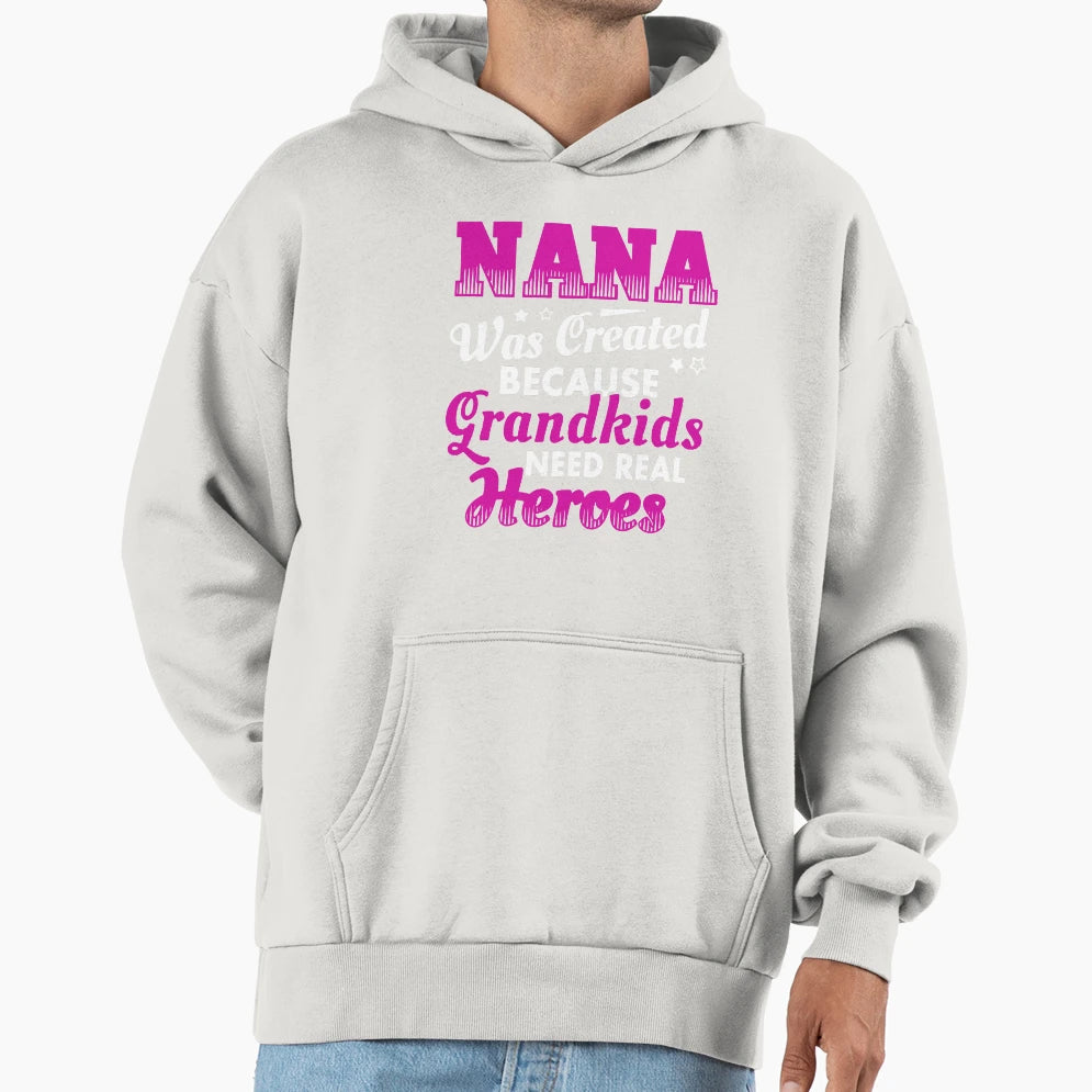 Nana Was Created Because Grandkids Need Hoodie - Novelty Apparel Unisex - T-Shirt, Sweatshirt, Hoodie