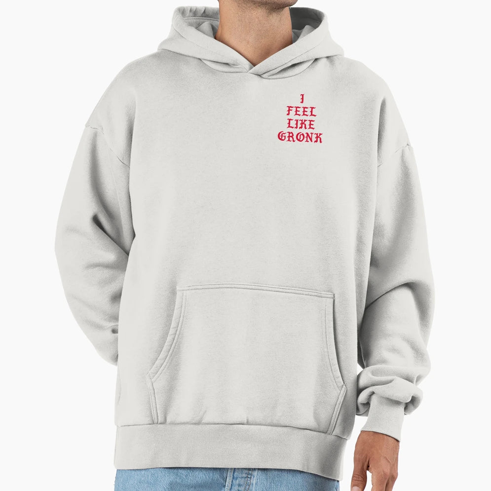 I Feel Like Gronk Hoodie - Custom Art Print Unisex - T-Shirt, Sweatshirt, Hoodie