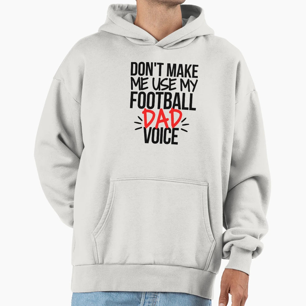 Dont Make Me Use My Football Dad Voice Hoodie - Novelty Apparel for Adults - T-Shirt, Sweatshirt, Hoodie