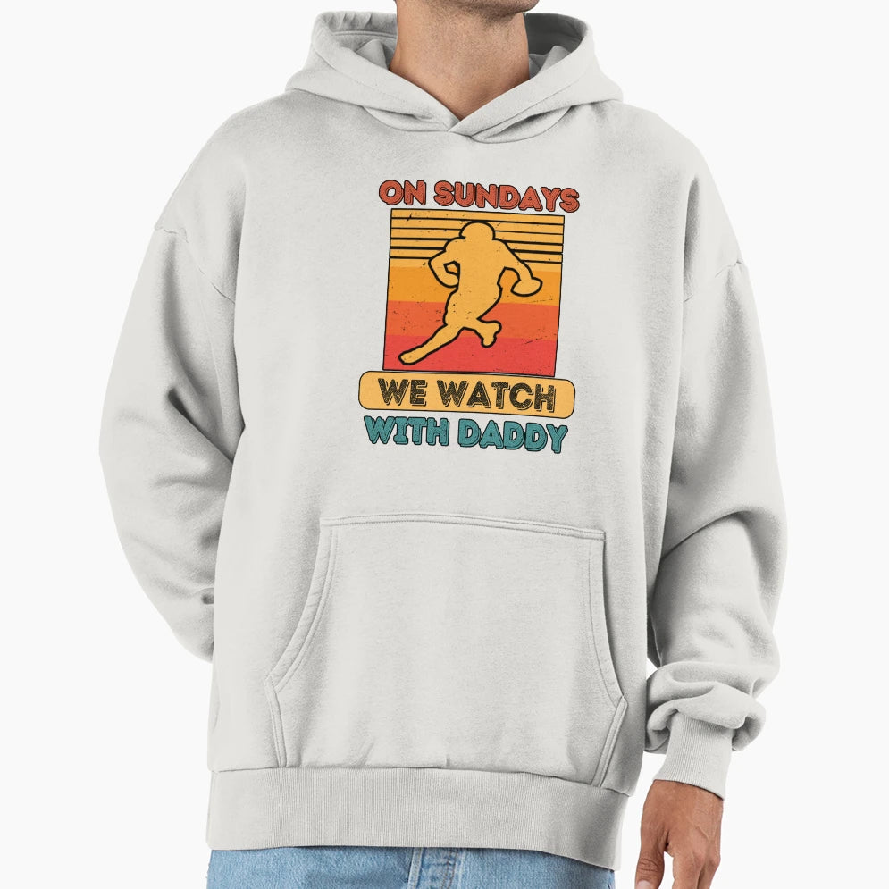Sundays We Watch Football Daddy Hoodie - Trendy Graphic Men Women - T-Shirt, Sweatshirt, Hoodie
