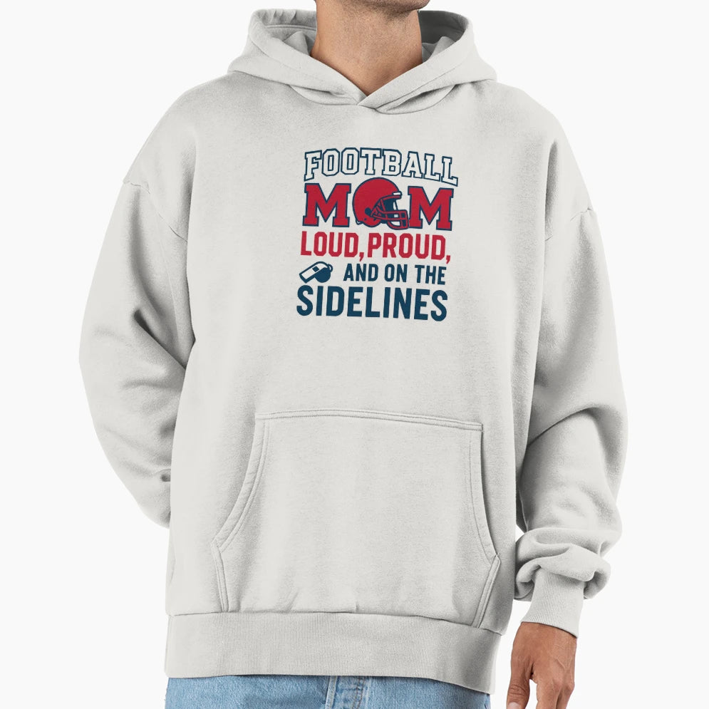 Football Mom Loud Proud Sideline Hoodie - Aesthetic Graphic Men Women - T-Shirt, Sweatshirt, Hoodie