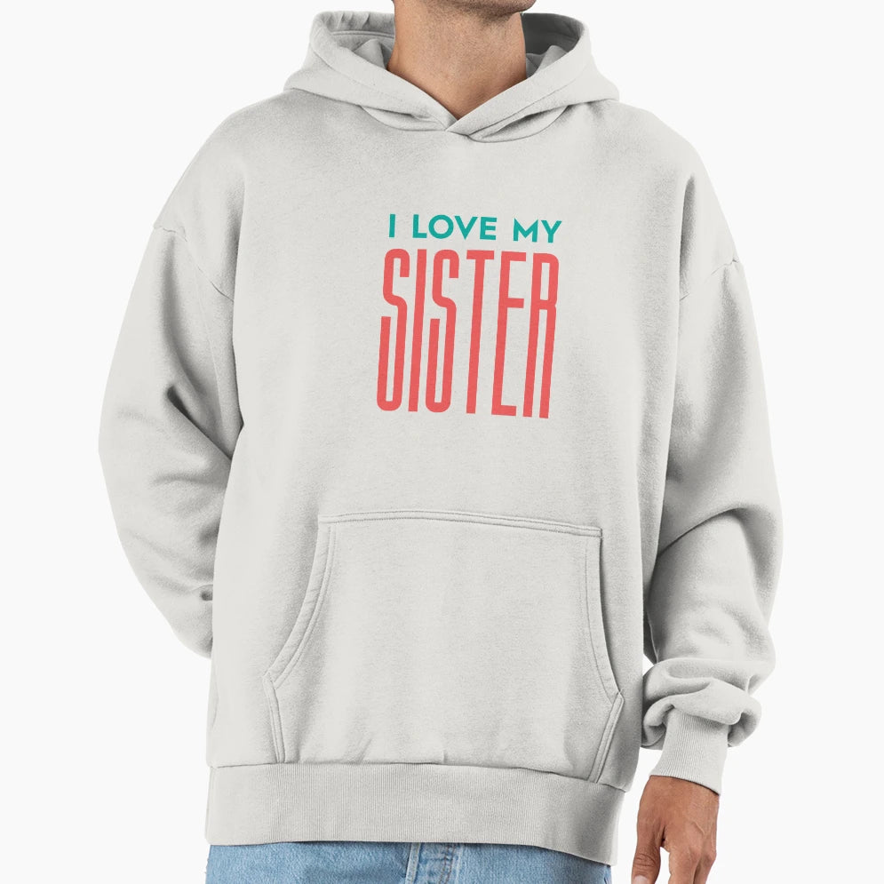 I Love My Sister T-Shirt - Streetwear Style Men Women - T-Shirt, Sweatshirt, Hoodie