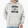 Football Mad Dad Hoodie - Custom Art Print Men Women - T-Shirt, Sweatshirt, Hoodie