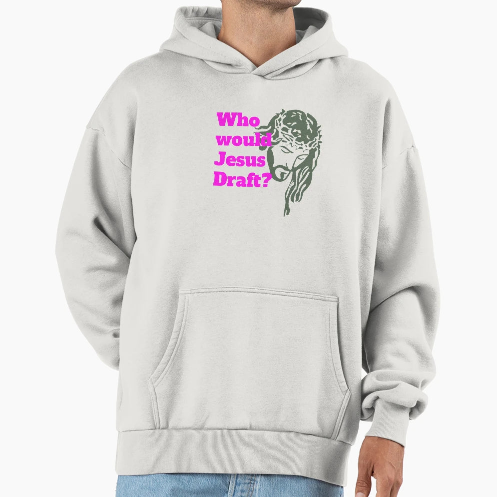 Who Would Jesus Draft Hoodie - Streetwear Style Unisex - T-Shirt, Sweatshirt, Hoodie