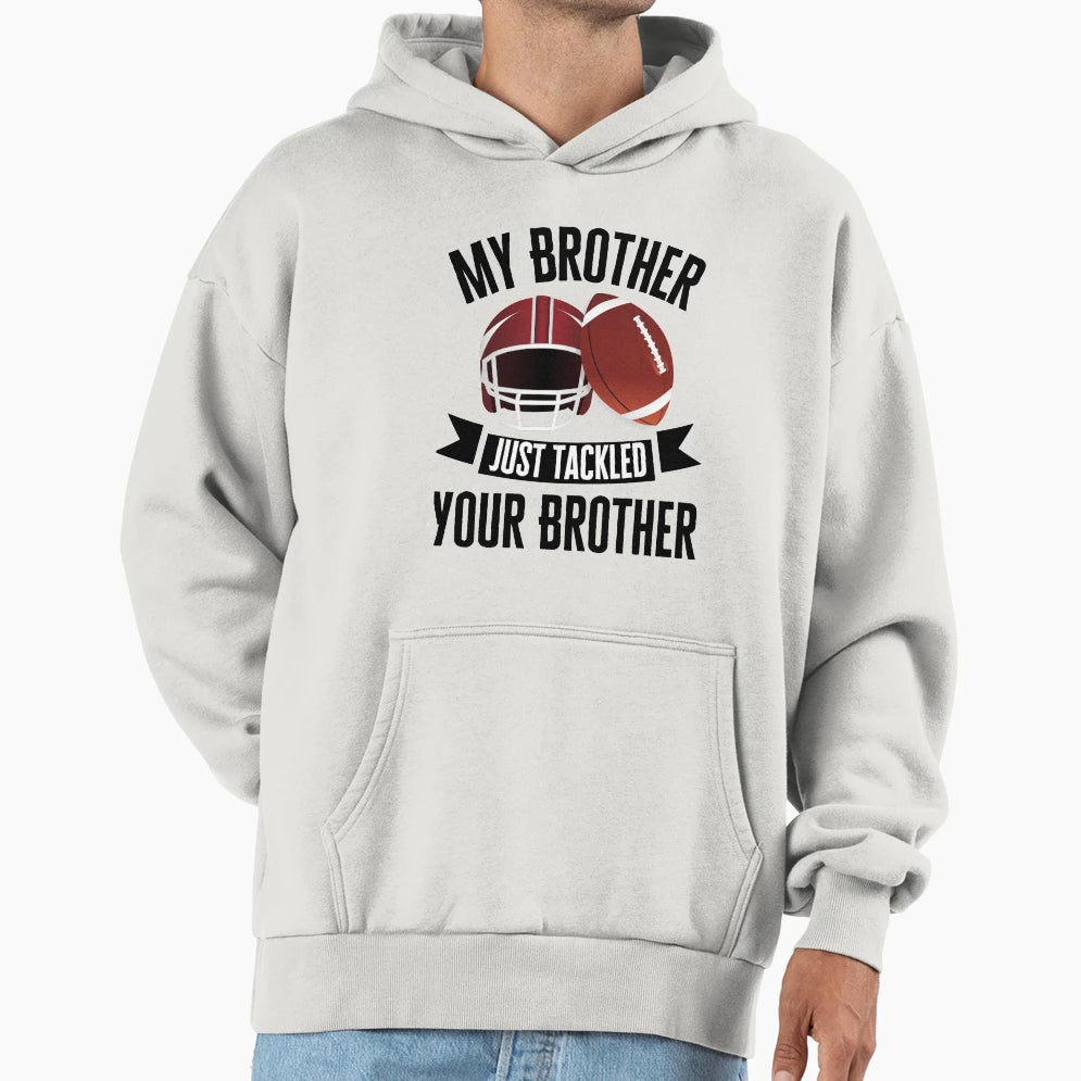 My Brother Just Tackled Your Brother Hoodie - Minimalist Print Men Women - T-Shirt, Sweatshirt, Hoodie