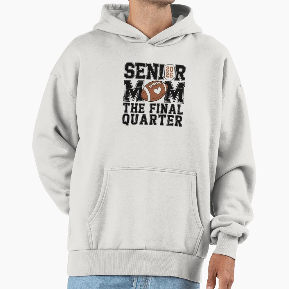 Senior 2026 Football Mom Final Quarter Hoodie - Graphic Print Unisex - T-Shirt, Sweatshirt, Hoodie