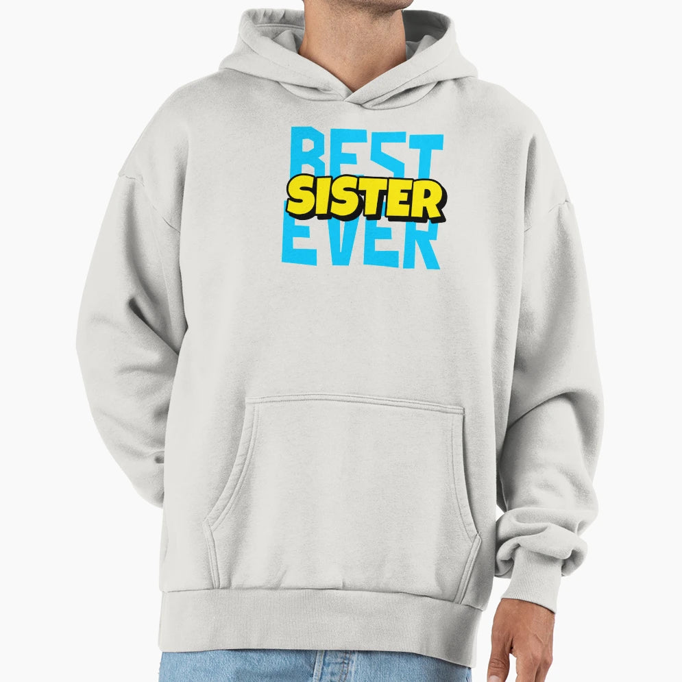 Best Sister Ever Hoodie - Casual Everyday Wear Men Women - T-Shirt, Sweatshirt, Hoodie
