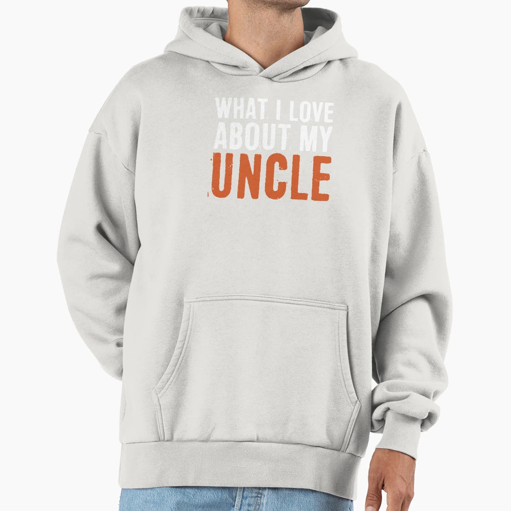 What I Love About My Uncle Hoodie - Unique Graphic Unisex - T-Shirt, Sweatshirt, Hoodie