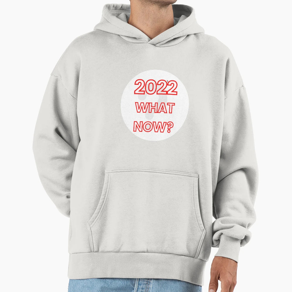 2022 What Now Ver3 Hoodie - Trendy Graphic Unisex - T-Shirt, Sweatshirt, Hoodie