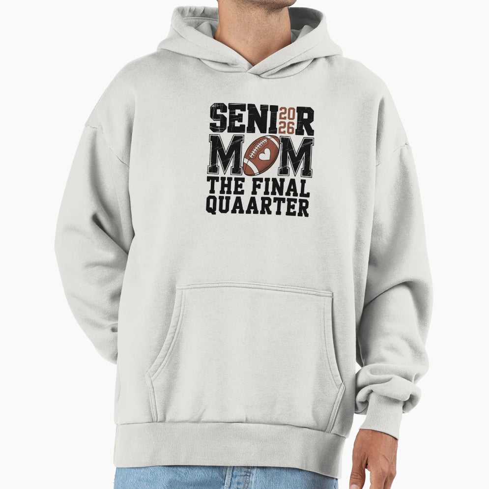 Senior 2026 Football Mom Final Quarter Hoodie - Aesthetic Graphic Men Women - T-Shirt, Sweatshirt, Hoodie