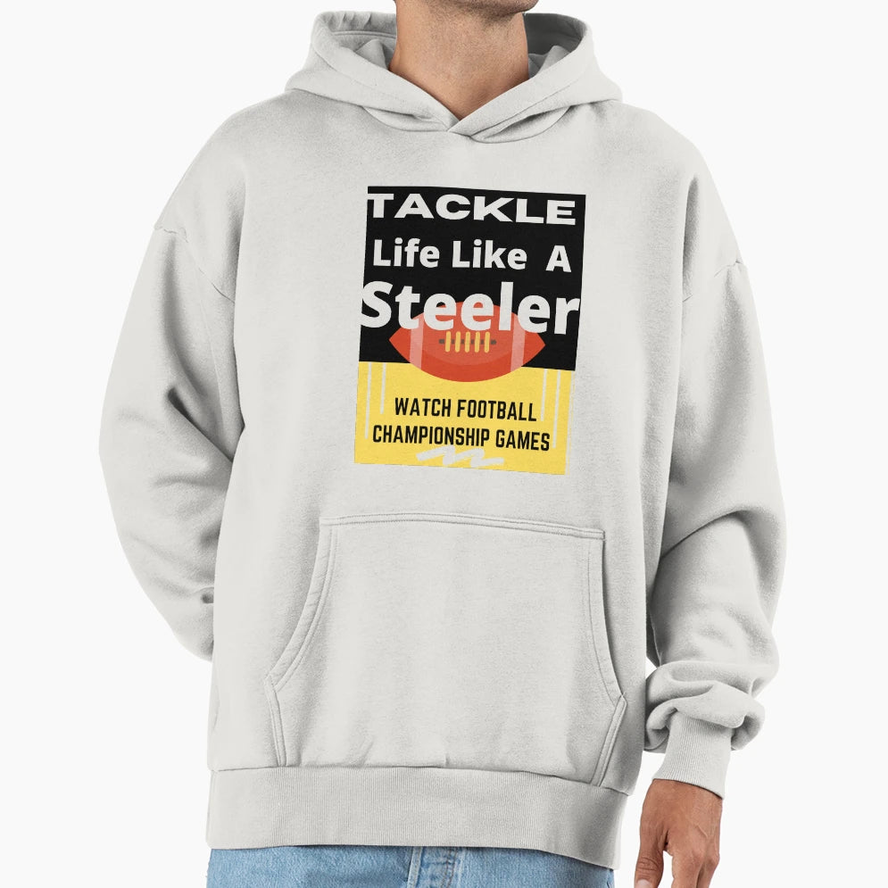 Tackle Life Like Steeler Hoodie - Casual Everyday Wear Men Women - T-Shirt, Sweatshirt, Hoodie