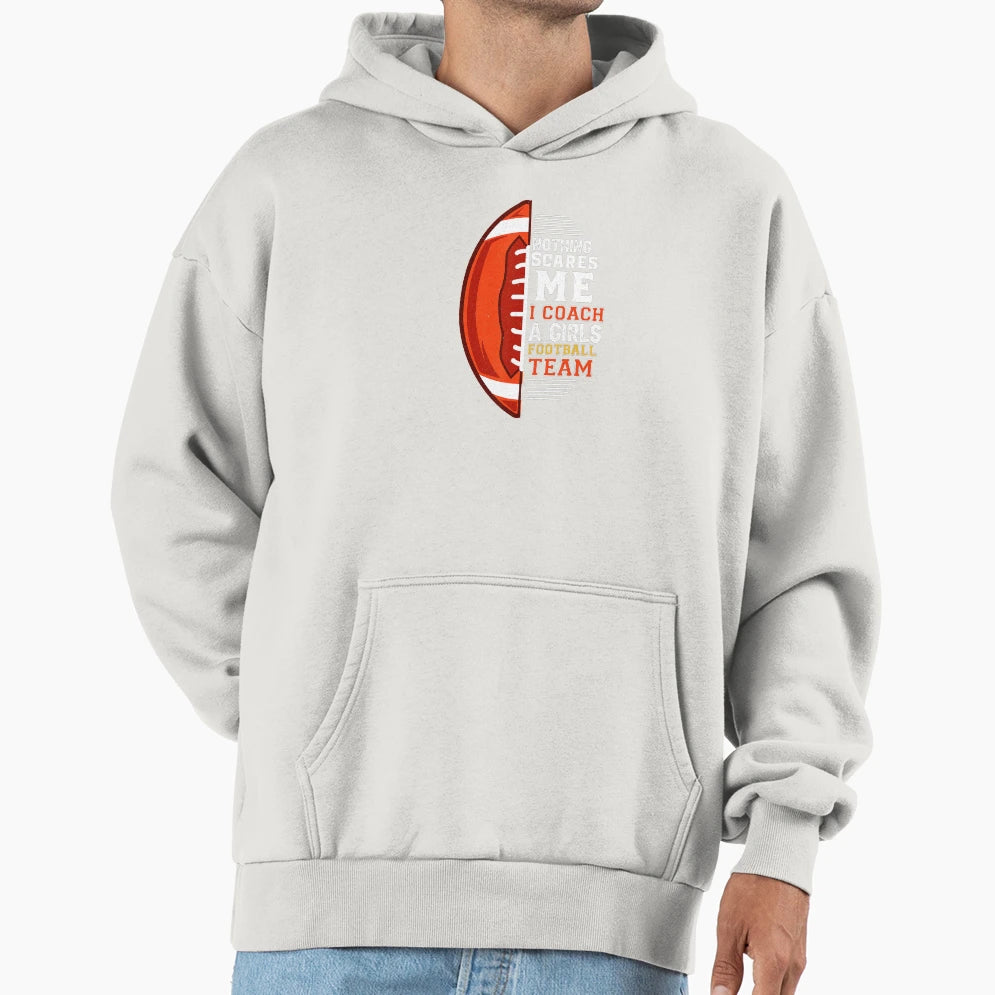 Nothing Scares Me I Coach Football Hoodie - Casual Everyday Wear Unisex - T-Shirt, Sweatshirt, Hoodie